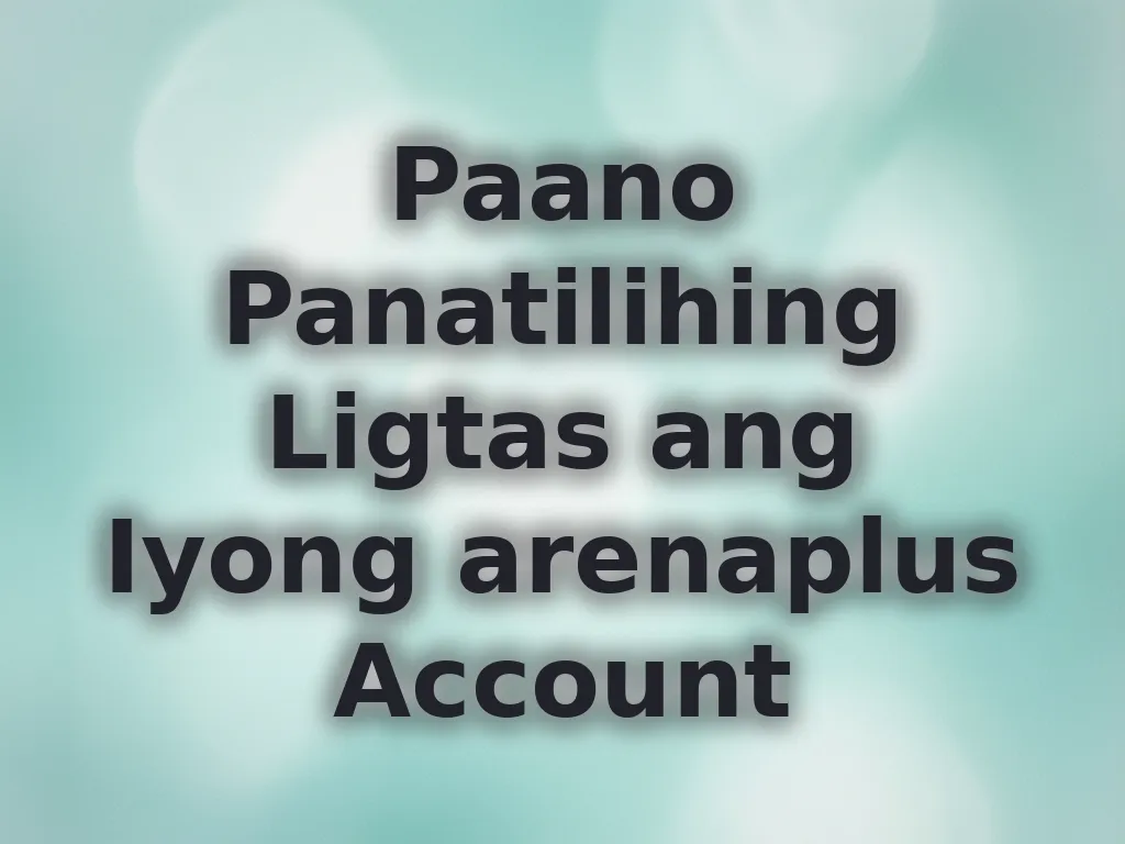 Paano Panatilihing Ligtas ang Iyong arenaplus Account