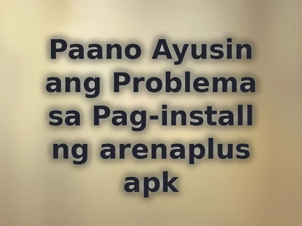Paano Ayusin ang Problema sa Pag-install ng arenaplus apk